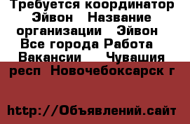 Требуется координатор Эйвон › Название организации ­ Эйвон - Все города Работа » Вакансии   . Чувашия респ.,Новочебоксарск г.